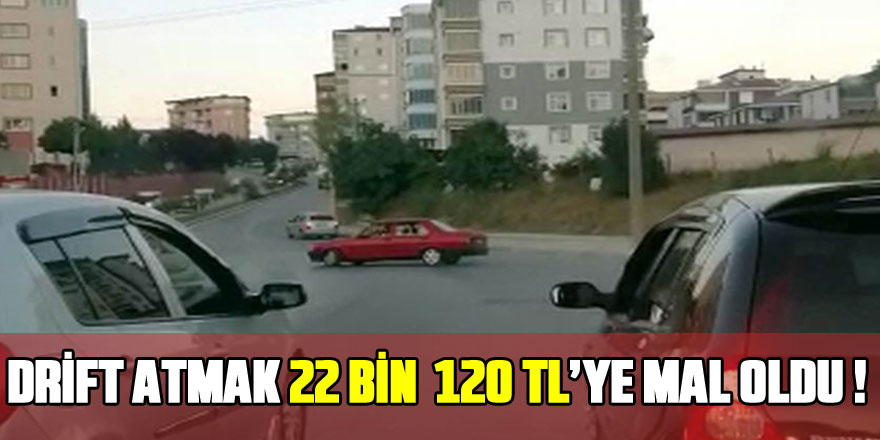 Drift atmak 22 bin 120 TL’ye mal oldu