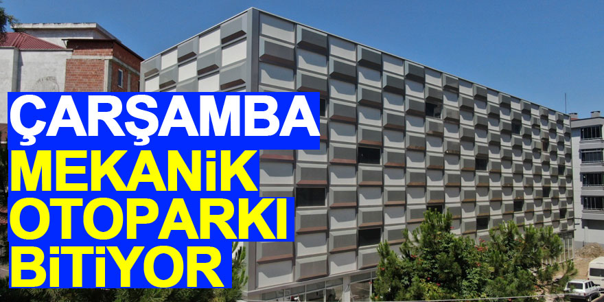 Çarşamba Mekanik Otoparkı da bitiyor