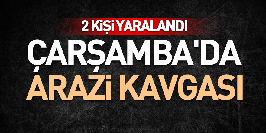 Çarşamba'da arazi kavgası: 2 yaralı