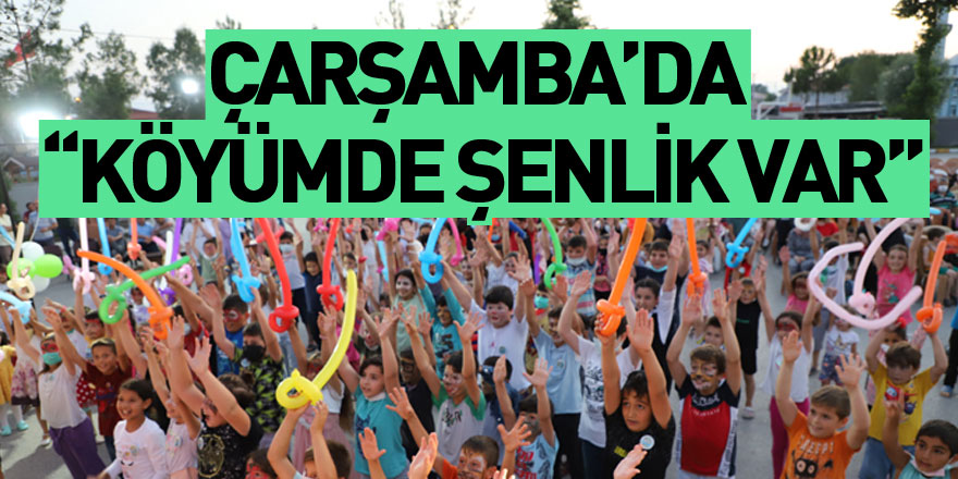 ÇARŞAMBA’DA “KÖYÜMDE ŞENLİK VAR”