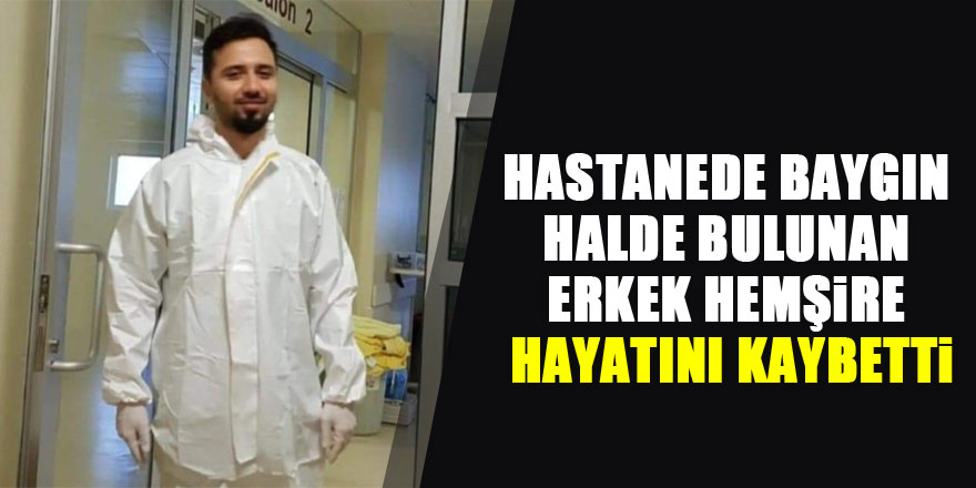 Hastanede baygın halde bulunan erkek hemşire hayatını kaybetti