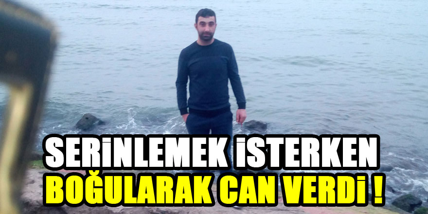 Serinlemek isterken boğularak can verdi