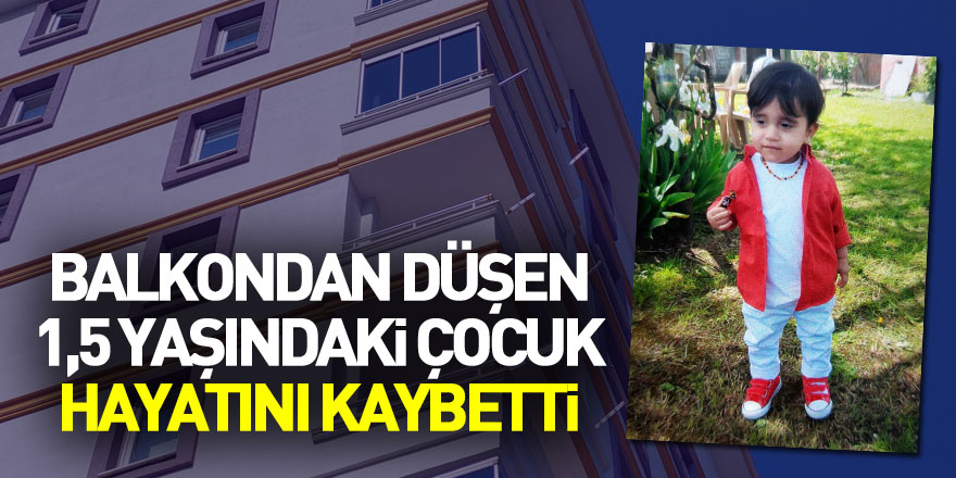 Samsun'da 7. katın balkonundan düşen 1,5 yaşındaki çocuk hayatını kaybetti