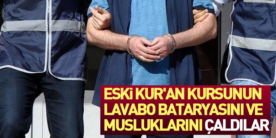 Eski Kur'an kursunun lavabo bataryasını ve musluklarını çaldılar