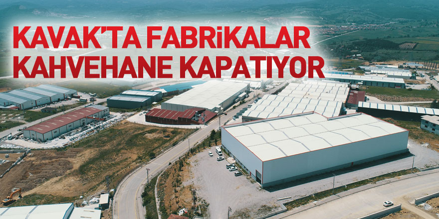 Kavak’ta fabrikalar kahvehane kapatıyor