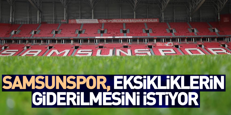 Samsunspor, 19 Mayıs Stadyumu’ndaki eksikliklerin giderilmesini istiyor