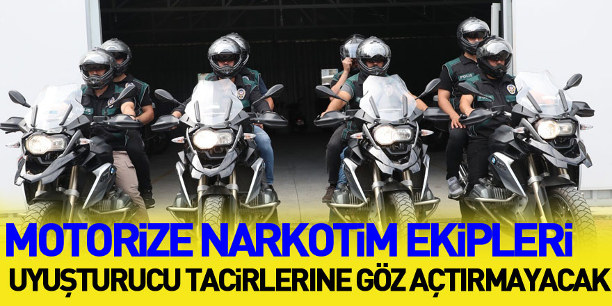 Motorize Narkotim ekipleri uyuşturucu tacirlerine göz açtırmayacak