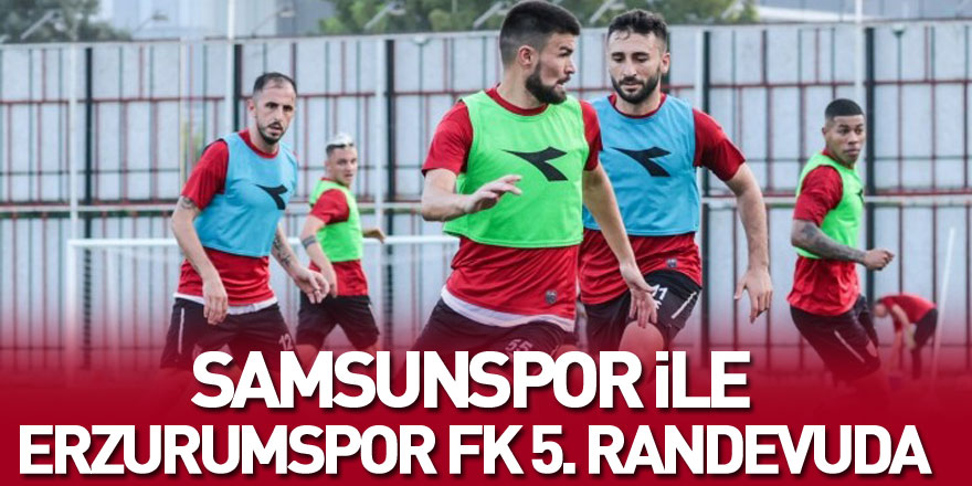 Samsunspor ile Erzurumspor FK 5. randevuda