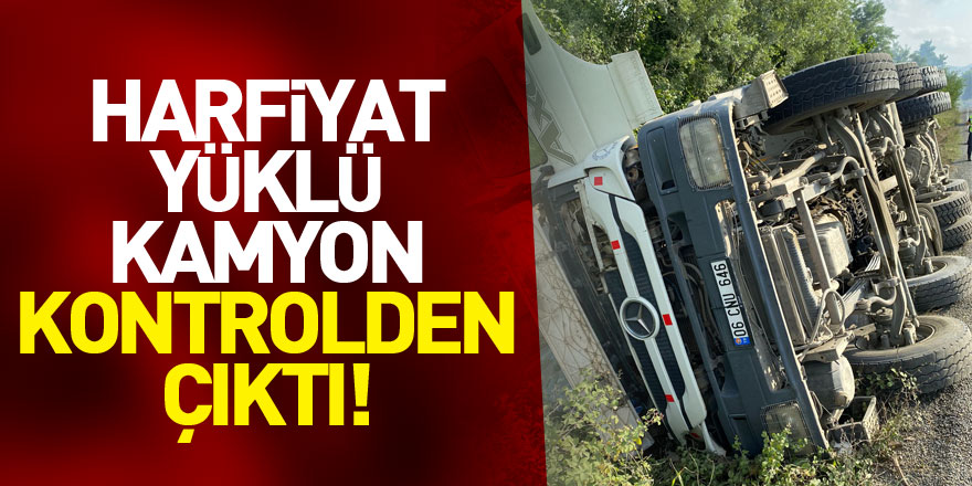 Harfiyat yüklü kamyon kontrolden çıktı!