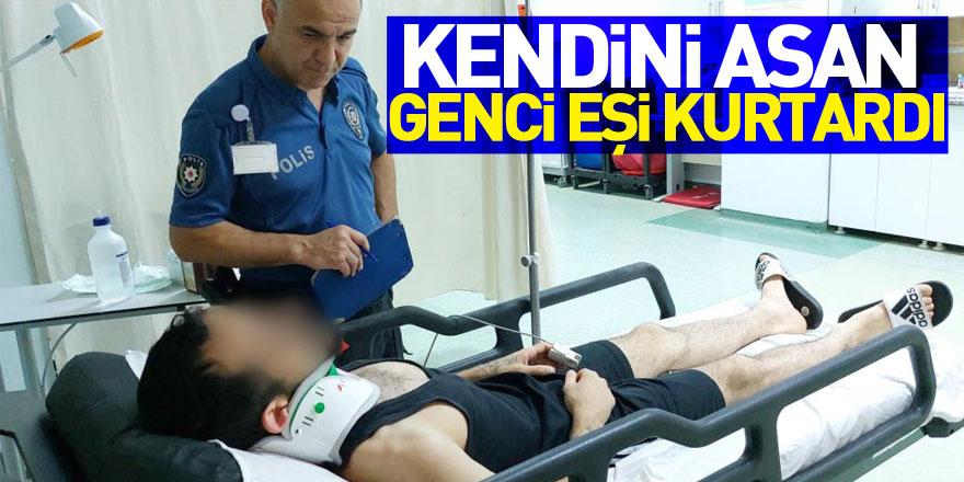 Kendini asan genci eşi kurtardı