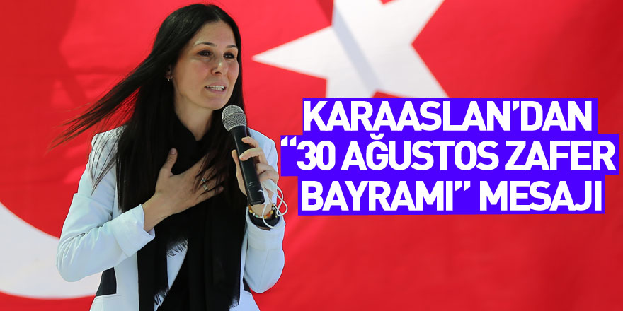 Karaaslan’dan “30 Ağustos Zafer Bayramı” Mesajı