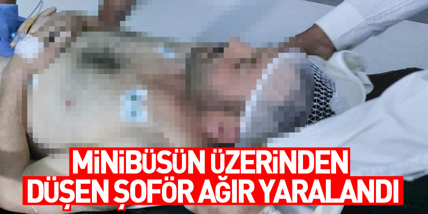 Minibüsün üzerinden düşen şoför ağır yaralandı