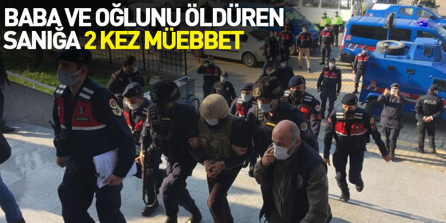 Baba ve oğlunu öldüren sanığa 2 kez müebbet