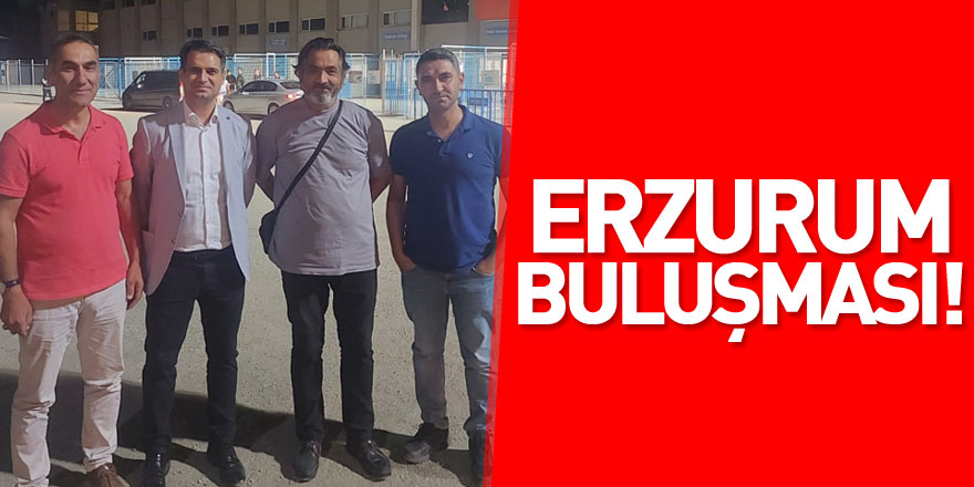 Erzurum buluşması!