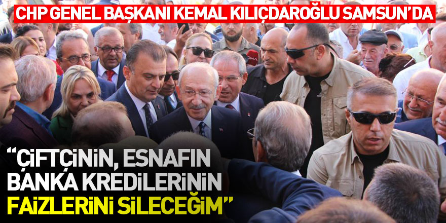 Kemal Kılıçdaroğlu: “Çiftçinin, esnafın banka kredilerinin faizlerini sileceğim”