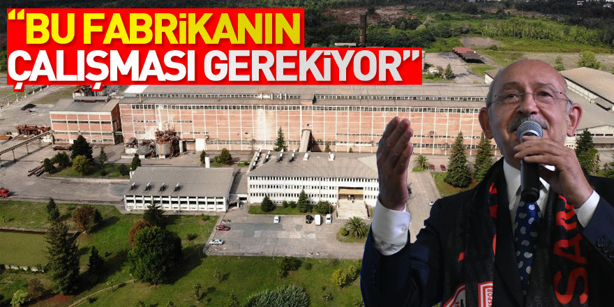 Haberimizde açıklamıştık, Kılıçdaroğlu gündeme getirdi!  “Bu fabrikanın çalışması gerekiyor”