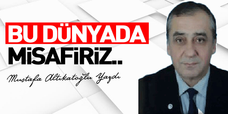 BU DÜNYADA MİSAFİRİZ..