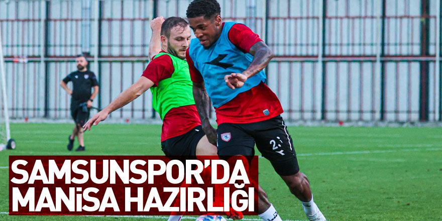 Samsunspor’da Manisa hazırlığı