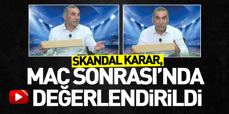 Skandal karar, Maç sonrası’nda değerlendirildi