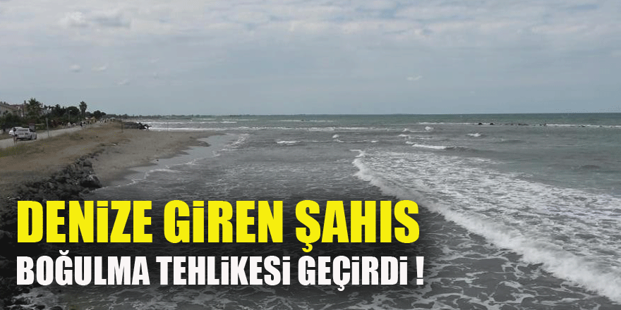 Samsun'da denize giren şahıs boğulma tehlikesi geçirdi