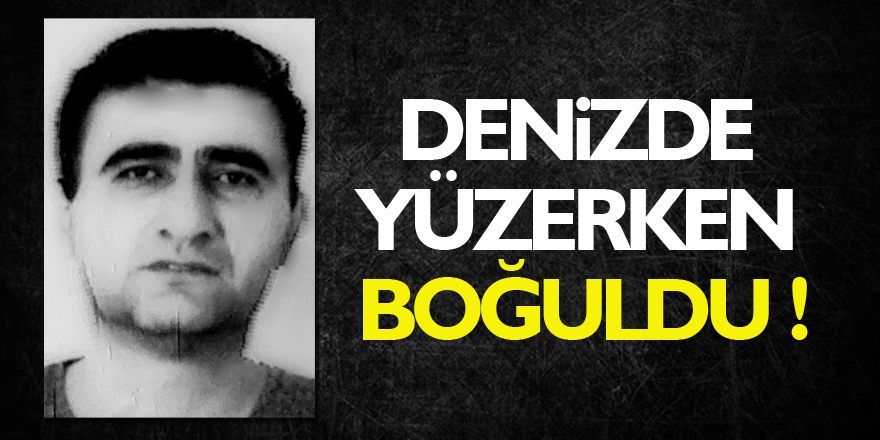 Denizde yüzerken boğuldu