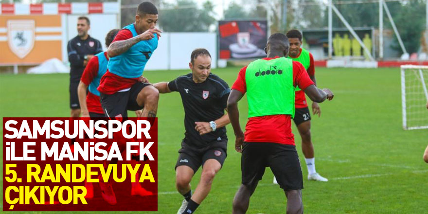 Samsunspor ile Manisa FK 5. randevuya çıkıyor