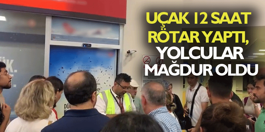 Uçak 12 saat rötar yaptı, yolcular mağdur oldu