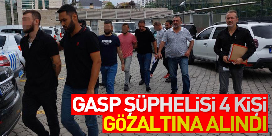 Gasp şüphelisi 4 kişi gözaltına alındı