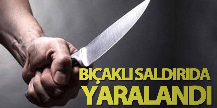 Bıçaklı saldırıda yaralandı