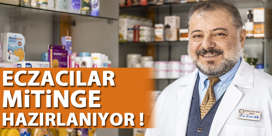 ECZACILAR MİTİNGE HAZIRLANIYOR !