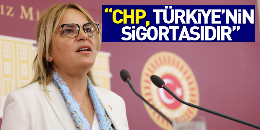 “CHP, Türkiye’nin sigortasıdır”