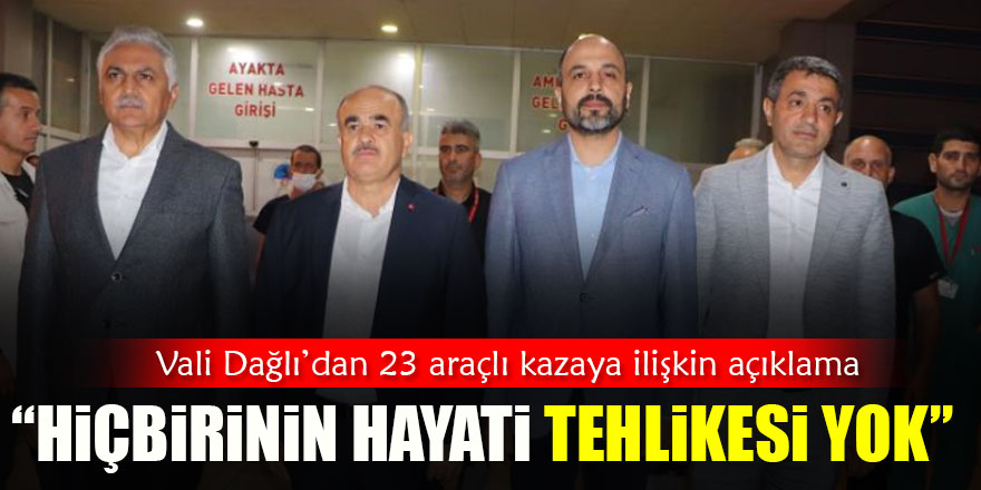 Vali Dağlı’dan 23 araçlı kazaya ilişkin açıklama: “21 yaralımızın hiçbirinin hayati tehlikesi yok”