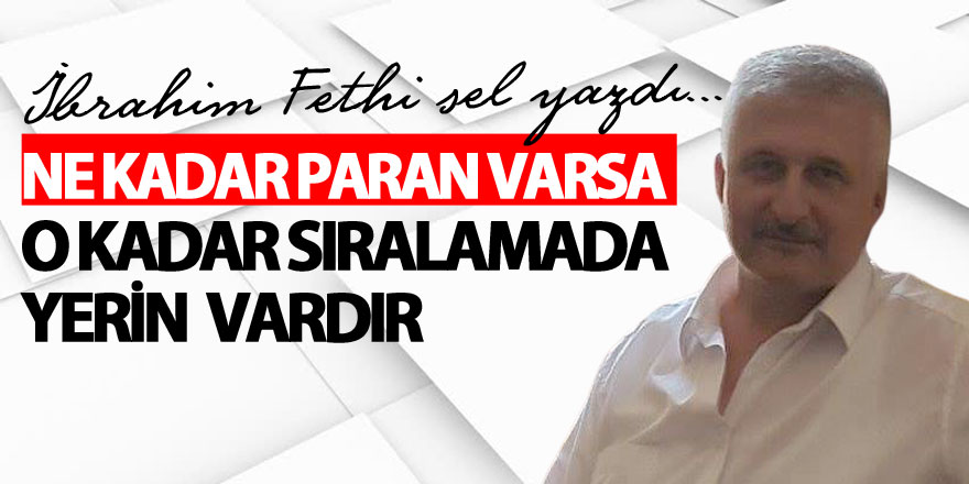 NE KADAR PARAN VARSA O KADAR SIRALAMADA YERİN  VARDIR