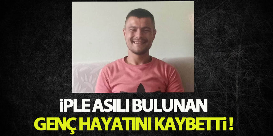 Arkadaşları tarafından iple asılı bulunan genç hayatını kaybetti