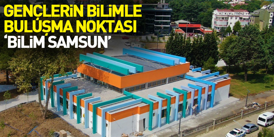 Gençlerin bilimle buluşma noktası: ‘Bilim Samsun’  