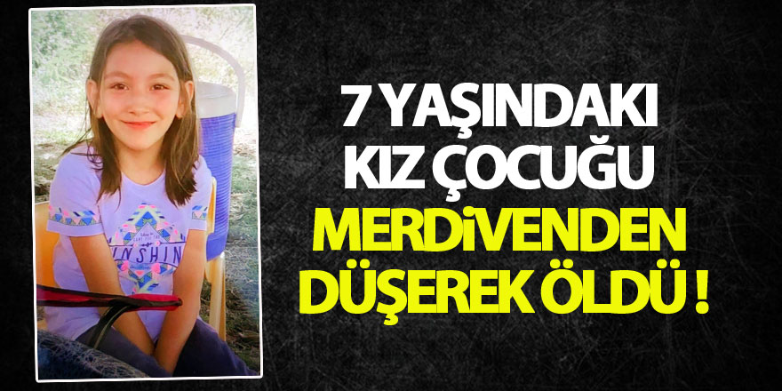 7 yaşındaki kız çocuğu merdivenden düşerek öldü