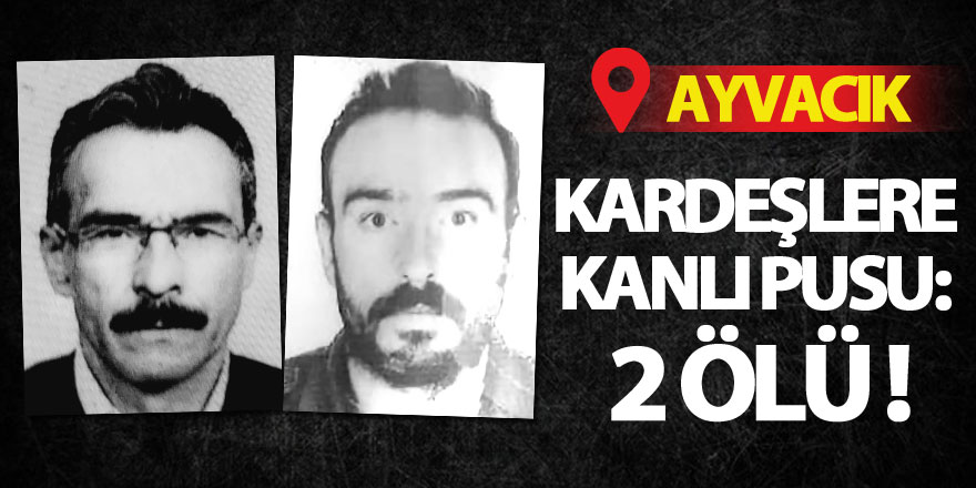 Kardeşlere kanlı pusu: 2 ölü