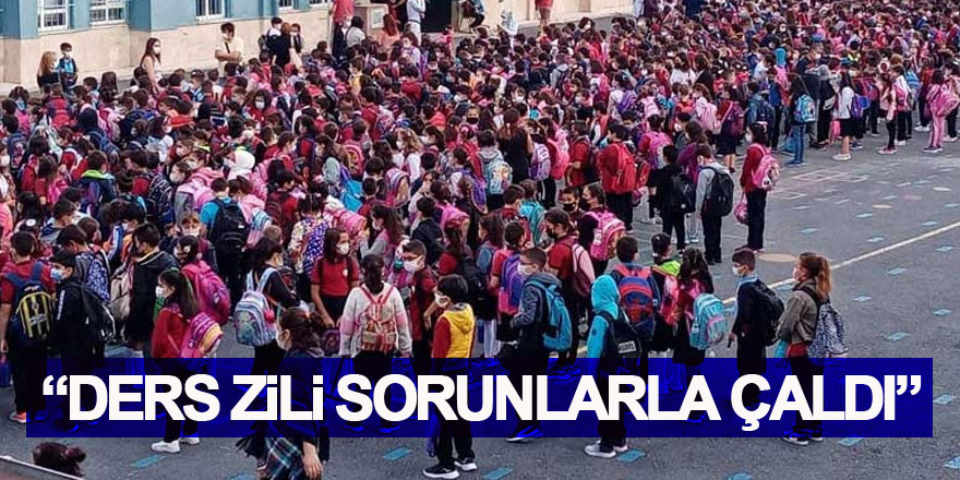 “DERS ZİLİ SORUNLARLA ÇALDI”