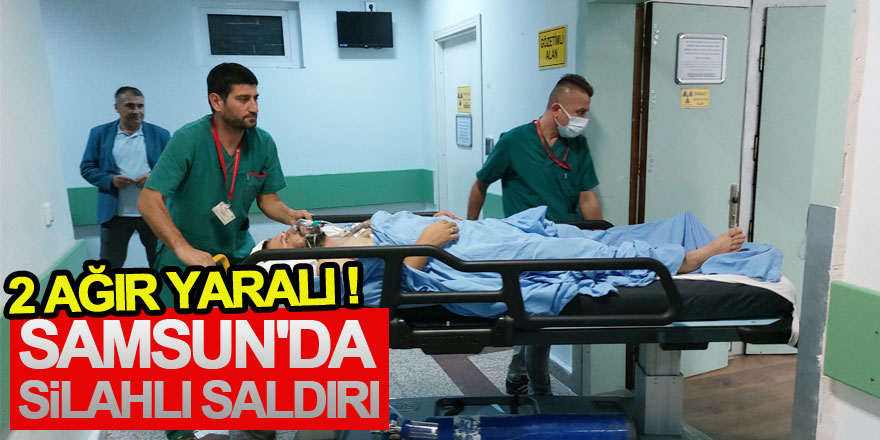 Samsun'da silahlı saldırı: 2 ağır yaralı