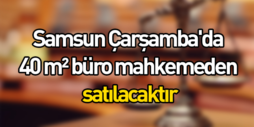 Samsun Çarşamba'da 40 m² büro mahkemeden satılacaktır