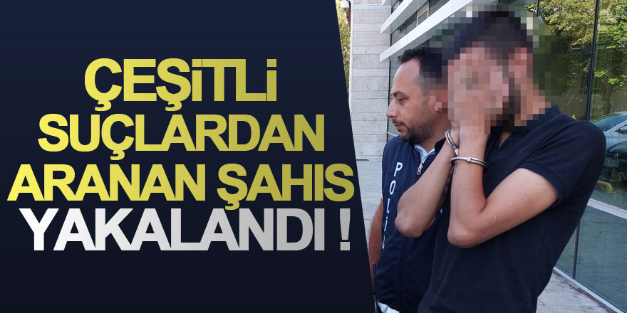 Samsun'da çeşitli suçlardan aranan şahıs yakalandı