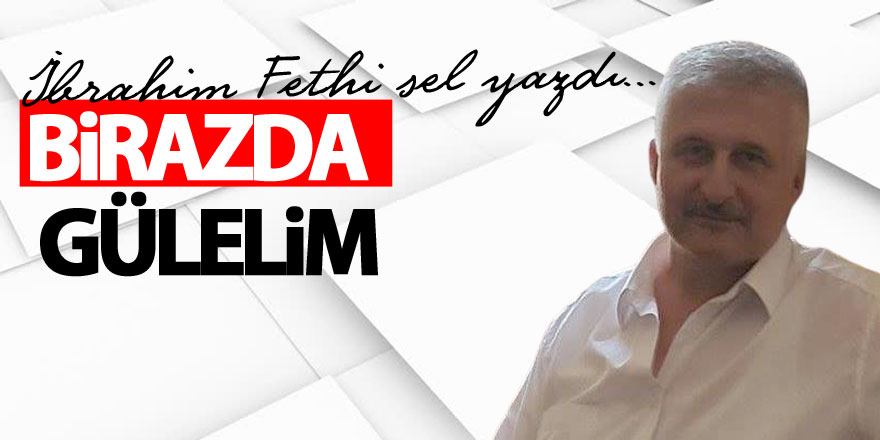 BİRAZDA GÜLELİM