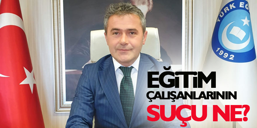 Eğitim çalışanlarının suçu ne?