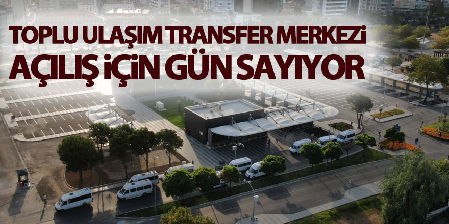 Toplu Ulaşım Transfer Merkezi açılış için gün sayıyor