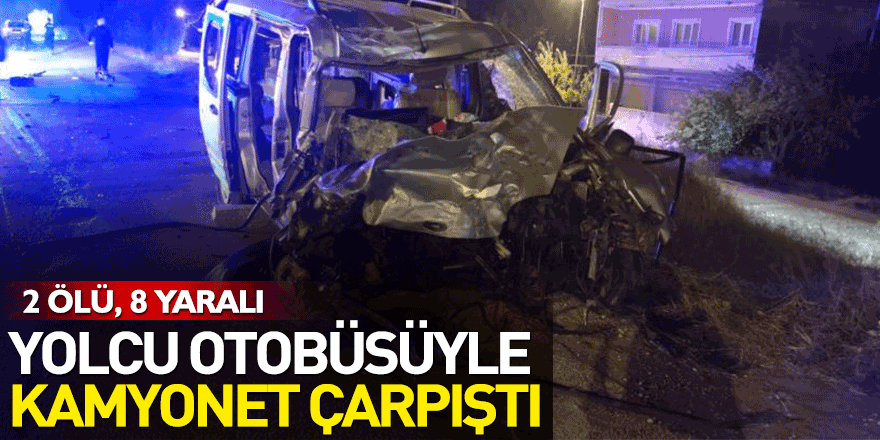 yolcu otobüsüyle kamyonet çarpıştı: 2 ölü, 8 yaralı  