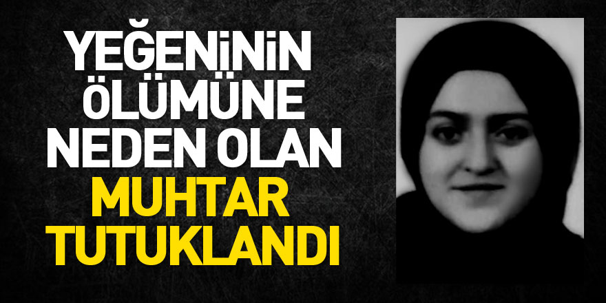 Yeğeninin ölümüne neden olan muhtar tutuklandı