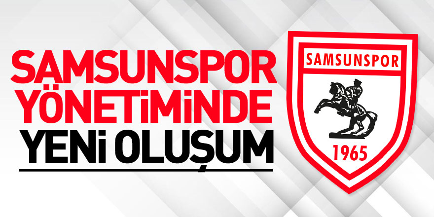 Samsunspor yönetiminde yeni oluşum