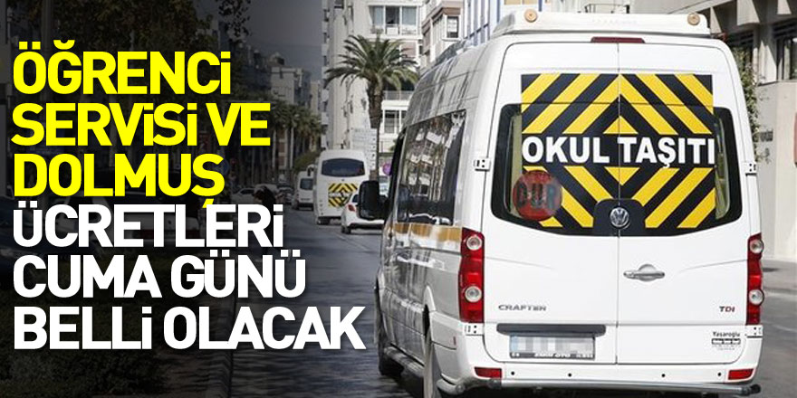 Öğrenci servisi ve dolmuş ücretleri cuma günü belli olacak