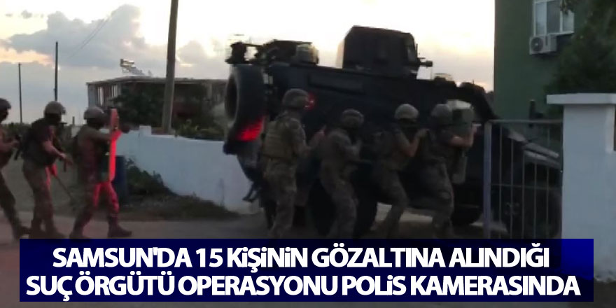 Samsun'da 15 kişinin gözaltına alındığı suç örgütü operasyonu polis kamerasında