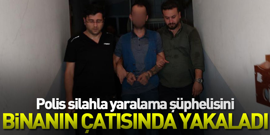 Polis silahla yaralama şüphelisini binanın çatısında yakaladı